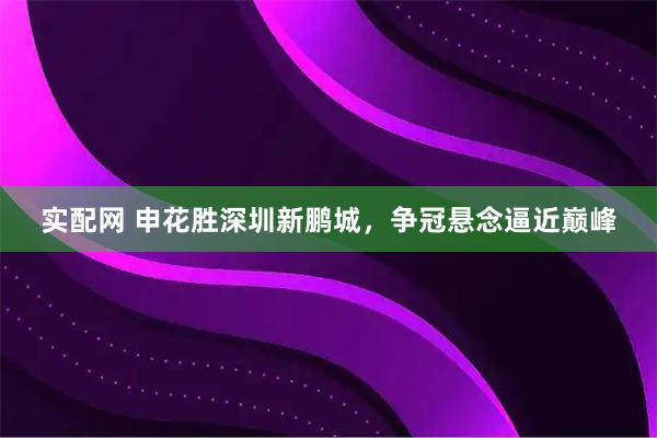 实配网 申花胜深圳新鹏城，争冠悬念逼近巅峰